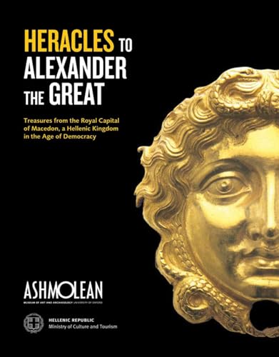 From Heracles to Alexander: Treasures from the Royal Capital of Macedon, a Hellenic Kingdom in the Age of Democracy