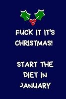 Fuck It It's Christmas! Start the Diet In January: Secret Santa Gifts For Coworkers Novelty Christmas Gifts for Colleagues Funny Naughty Rude Gag Notebook/Journal for Women Men Silly Office Writing St 1671076087 Book Cover