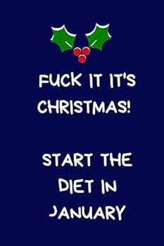 Fuck It It's Christmas! Start the Diet In January: Secret Santa Gifts For Coworkers Novelty Christmas Gifts for Colleagues Funny Naughty Rude Gag Notebook/Journal for Women Men Silly Office Writing St