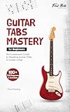 Guitar TABs Mastery for Beginners: No-Guesswork Guide to Reading Guitar TABs in Under a Day (Guitar Mastery for Beginners Book 1)