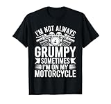I'm Not Always Grumpy Sometimes I'm On My Motorcycle Shirt T-Shirt