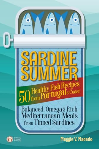 Sardine Summer: 50 Healthy Fish Recipes from Portugal’s Coast — Balanced, Omega-3 Rich Mediterranean Meals from Tinned Sardines