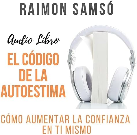 El Código de la Autoestima: Cómo aumentar la confianza en ti mismo (Desarrollo Personal y Autoayuda)