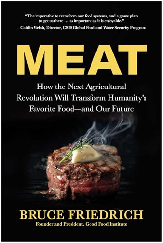 Meat: How the Next Agricultural Revolution Will Transform Humanity's Favorite