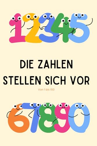 Die Zahlen stellen sich vor: Jede Zahl hat etwas zu sagen – entdecke Mathewissen von 1 bis 100 (Zahlenfreunde – Lernen & Üben)