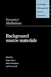 Descartes 'Meditations' Source Matl: Background Source Materials (Cambridge Philosophical Texts in Context)