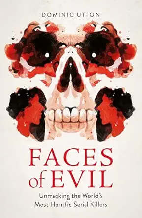 Faces of Evil: Unmasking the World’s Most Horrific Serial Killers book cover