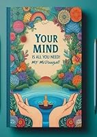 Your Mind is all you Need B0F6GGB59C Book Cover