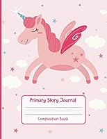 Primary Story Journal Composition Book: Cut Unicorn Dotted Midline and Picture Space | 100 Story Pages Grades K-2 School Exercise Book 1087197104 Book Cover