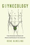 GUYnecology: The Missing Science of Men's Reproductive Health