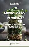  Micro-Orto in Cucina : Germogli e Microgreens tutto l\'anno (Guida Verde)