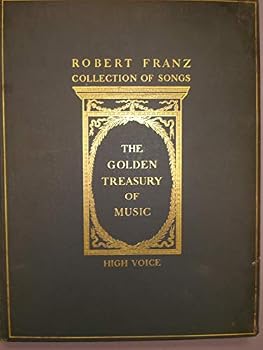 The Golden Treasury of Music Volume XI-XII, High Voice. A Collection of Sixty-two Songs with Piano Accompaniment by Robert Franz.