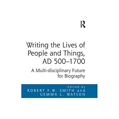 Writing the Lives of People and Things, AD 500-1700