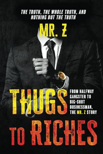 Thugs to Riches: From Halfway Gangster to Big-Shot Businessman, the Mr. Z Story