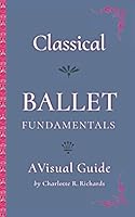 Classical Ballet Fundamentals: A Visual Guide 1973188082 Book Cover