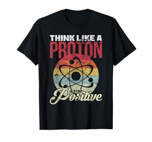 Think Like A Proton And Stay Positive Science Geschenk T-Shirt