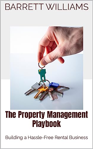 The Property Management Playbook: Building a Hassle-Free Rental Business (Real Estate Riches: Unleashing Your Wealth through Property Investment)