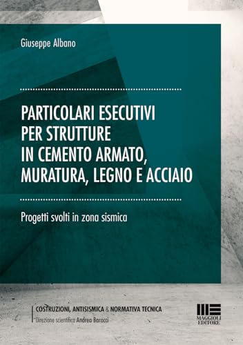 Particolari Esecutivi Per Strutture In Cemento Armato, Muratura, Legno E Acciaio. Progetti Svolti In Zona Sismica