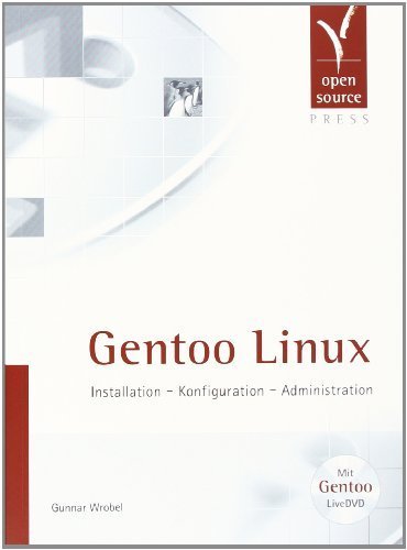 Gentoo Linux. Installation - Konfiguration - Administration (mit Gentoo LiveDVD) von Wrobel, Gunnar Gentoo Linux. Installation - Konfiguration - Administration (mit Gentoo LiveDVD) von Wrobel, Gunnar