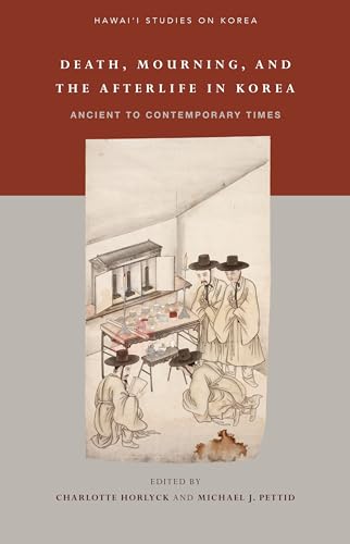 Death, Mourning, and the Afterlife in Korea: Ancient to Contemporary Times (Hawai‘i Studies on Korea)
