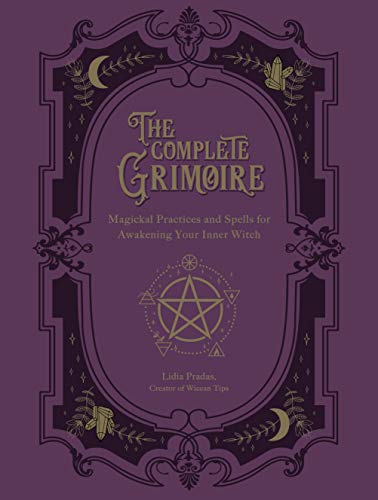 The Complete Grimoire:Magickal Practices and Spells for Awakening Your The Complete Grimoire:Magickal Practices and Spells for Awakening Your