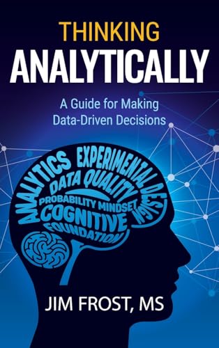 Thinking Analytically: A Guide For Making Data-Driven Decisions