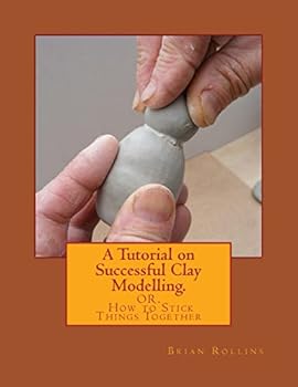 Paperback A Tutorial on Successful Clay Modelling.: OR. How to Stick Things Together Book