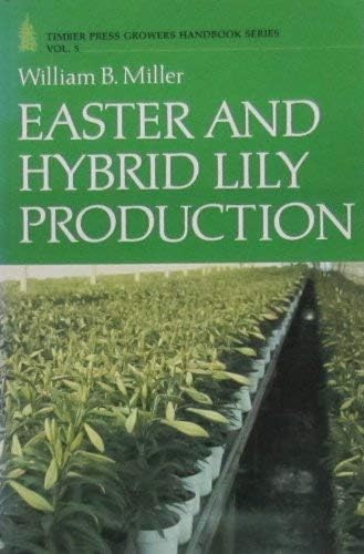 Easter and Hybrid Lily Production: Principles and Practice (GROWERS HANDBOOK SERIES)