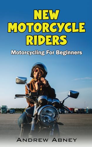 New Motorcycle Riders: Introduction To Motorcycling: 1 (New Motorcycle Riders Series)