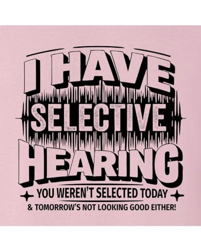 Go All Out I Have Selective Hearing You Weren't Selected Today Mens Women Youth T-Shirt3