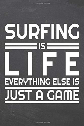 Surfing is life everything else is just a game: Surfing Notebook or Journal - Size 6 x 9 - 110 Dot Grid Pages - Office Equipment, Supplies & Gear - Funny Surfing Gift Idea for Christmas or Birthday