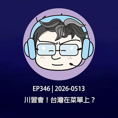 EP346 | 2026-0513 川習會！台灣在菜單上？