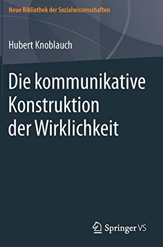 Die kommunikative Konstruktion der Wirklichkeit (Neue Bibliothek der Sozialwissenschaften) Die kommunikative Konstruktion der Wirklichkeit (Neue Bibliothek der Sozialwissenschaften)
