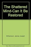 The Shattered Mind-Can It Be Restored 0806237767 Book Cover