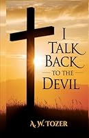 I Talk Back to the Devil: The Fighting Fervor of the Victorious Christian (The Tozer Pulpit) 9356301115 Book Cover