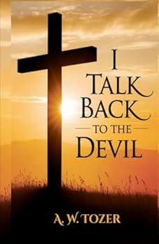 Hardcover I Talk Back to the Devil: The Fighting Fervor of the Victorious Christian (The Tozer Pulpit) Book
