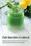 Kale Smoothies Cookbook: Making Tips And Guide To Have Dream Body, Kale Smoothies For Hot Body:...