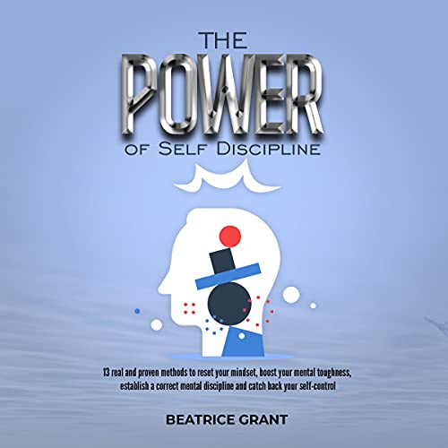The Power of Self Discipline: 13 Real and Proven Methods to Reset Your Mindset, Boost Your Mental To The Power of Self Discipline: 13 Real and Proven Methods to Reset Your Mindset, Boost Your Mental To