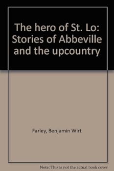 SIGNED THE HERO OF ST. LO: STORIES OF ABBEVILLE AND THE UPCOUNTRY. FARLEY, BENJAMIN WIRT