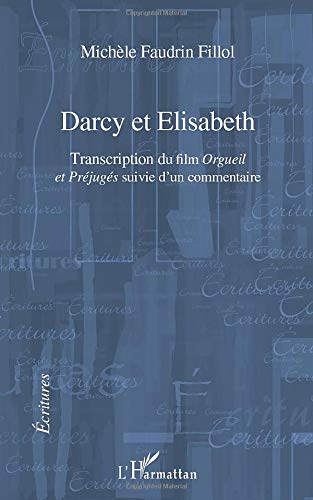 Darcy et Elisabeth: Transcription du fi lm Orgueil et Préjugés suivie d’un commentaire
