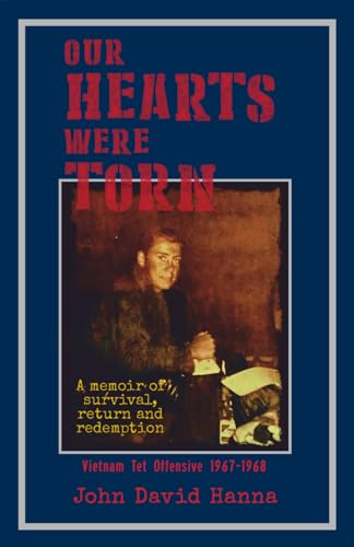 Our Hearts Were Torn: A Memoir of Survival, Return, and Redemption: Vietnam Tet Offensive 1967-1968