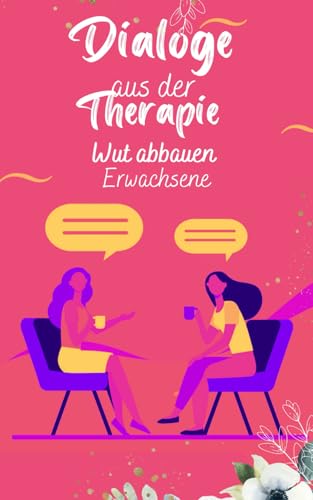 Dialoge aus der Therapie - Wut abbauen Erwachsene: wut psychotherapie - wut loswerden - wut therapie - wut abbauen - wut rauslassen - wut verarbeiten - wut ratgeber
