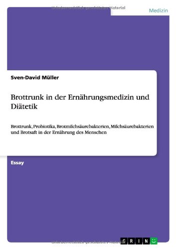 Preisvergleich Produktbild Brottrunk in der Ernährungsmedizin und Diätetik: Brottrunk, Probiotika, Brotmilchsäurebakterien, Milchsäurebakterien und Brotsaft in der Ernährung des Menschen
