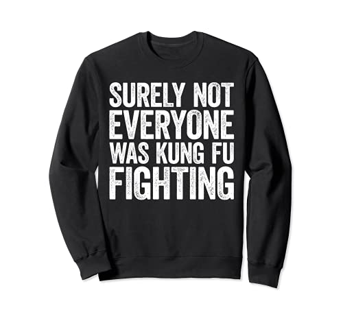 Surely Not Everyone Was Kung Fu Fighting Camiseta Sudadera