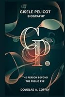 GISELE PELICOT BIOGRAPHY: The Person Beyond the Public Eye B0F63GDQ41 Book Cover