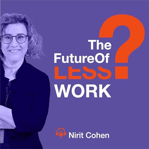 The Future Of Less Work Podcast Por Nirit Cohen arte de portada