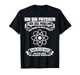 Spruch: ich bin Physiker. Ich löse Probleme von denen du nicht weißt, dass du sie hast auf eine Weise die du nicht verstehst. Shirt mit einem witzigem Spruch. Dieses lustige Physik Shirt ist auch perfekt für Studenten, Wissenschaftler oder Professoren.