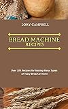 bread machine recipes: over 200 recipes for making many types of tasty bread at home