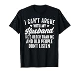 I Can't Argue with My Husband He's Older Than Me Funny Wife T-Shirt