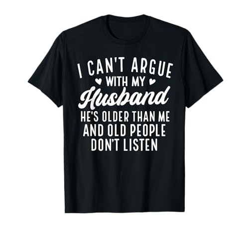 I Can't Argue With My Husband He's Older Than Me Funny Wife T-Shirt